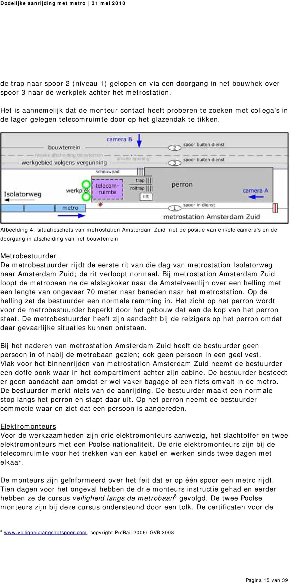 Afbeelding 4: situatieschets van metrostation Amsterdam Zuid met de positie van enkele camera s en de doorgang in afscheiding van het bouwterrein Metrobestuurder De metrobestuurder rijdt de eerste