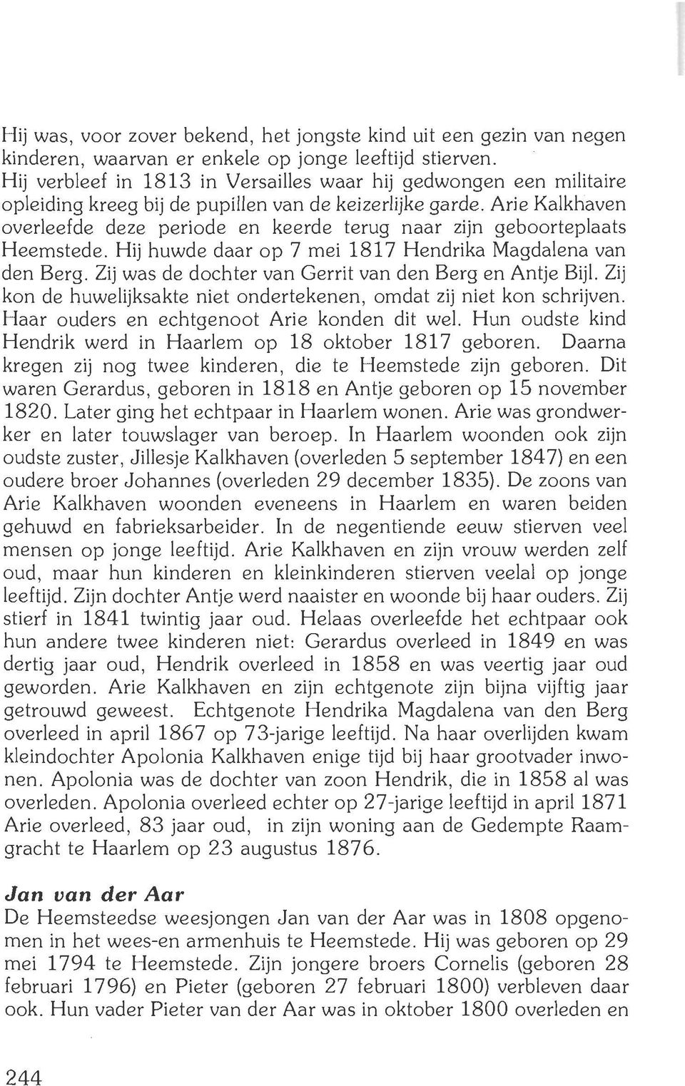 Arie Kalkhaven overleefde deze periode en keerde terug naar zijn geboorteplaats Heemstede. Hij huwde daar op 7 mei 1817 Hendrika Magdalena van den Berg.