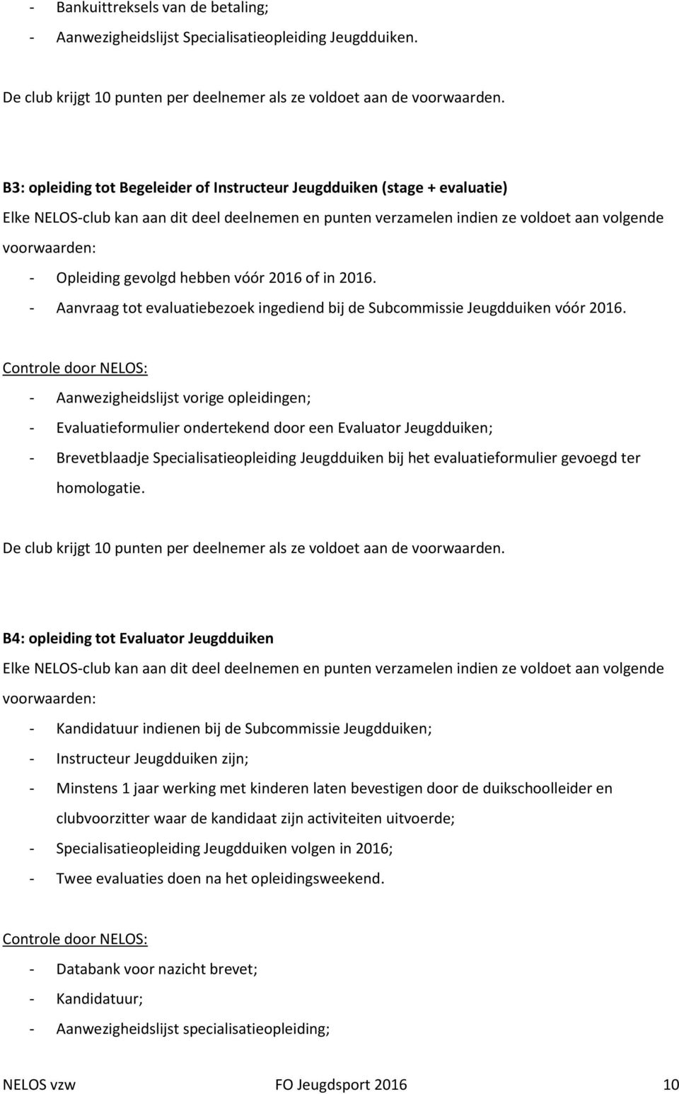 - Aanvraag tot evaluatiebezoek ingediend bij de Subcommissie Jeugdduiken vóór 2016.