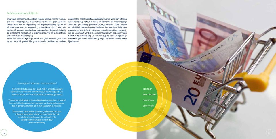 Dat maakt het ook zo interessant: het gaat om je eigen keuzes over de toekomst van je bedrijf en de maatschappij. Wees dus alert en kijk of je verder wilt gaan en kunt gaan dan er van je wordt geëist.