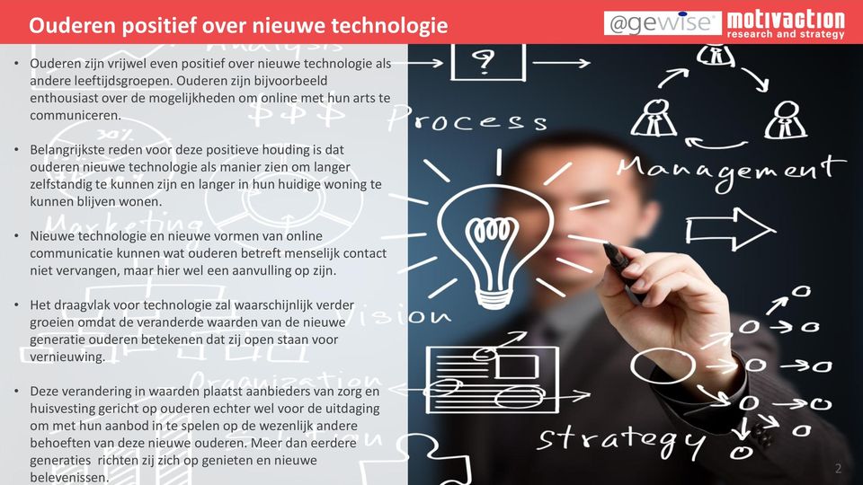 Belangrijkste reden voor deze positieve houding is dat ouderen nieuwe technologie als manier zien om langer zelfstandig te kunnen zijn en langer in hun huidige woning te kunnen blijven wonen.