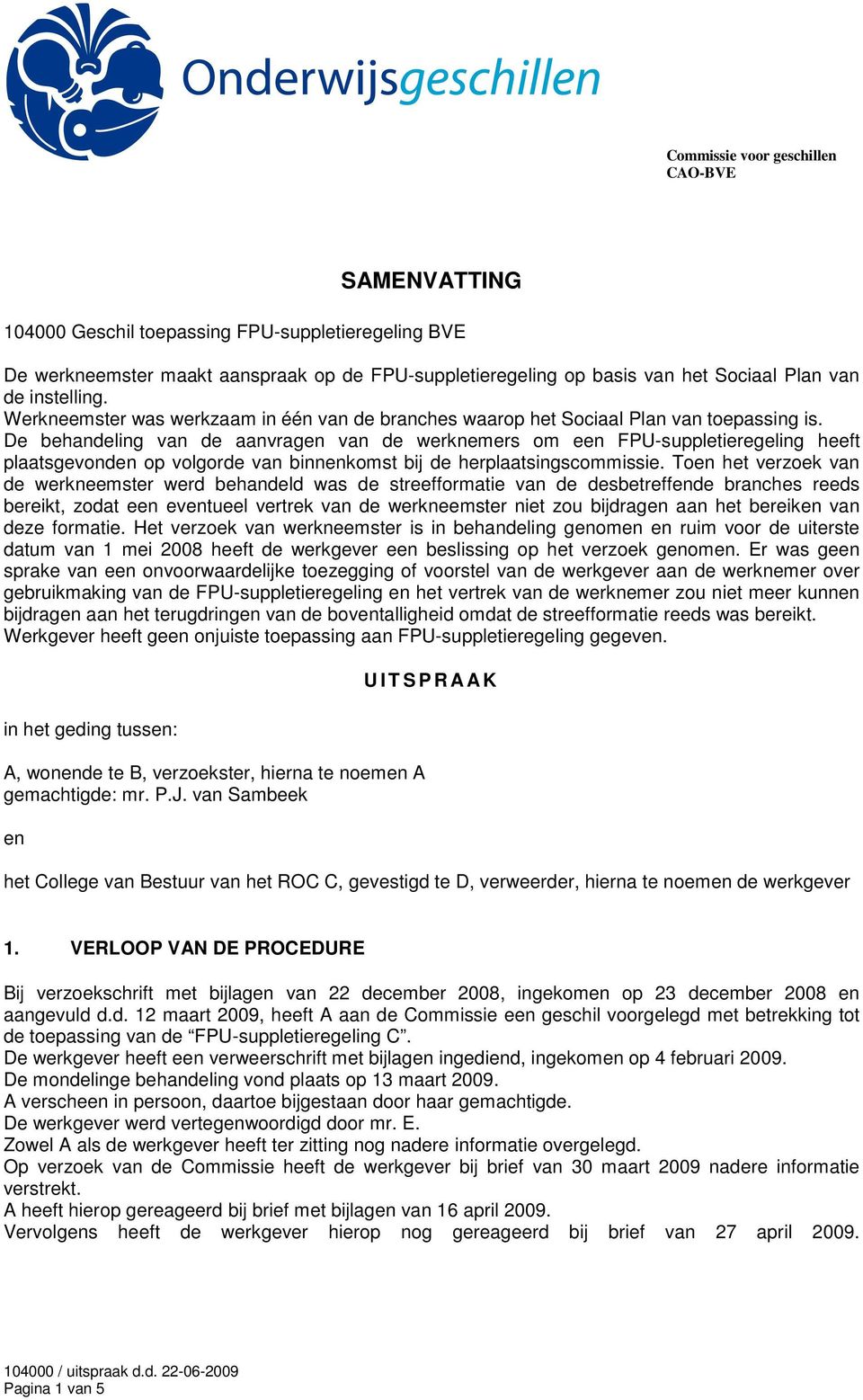 De behandeling van de aanvragen van de werknemers om een FPU-suppletieregeling heeft plaatsgevonden op volgorde van binnenkomst bij de herplaatsingscommissie.