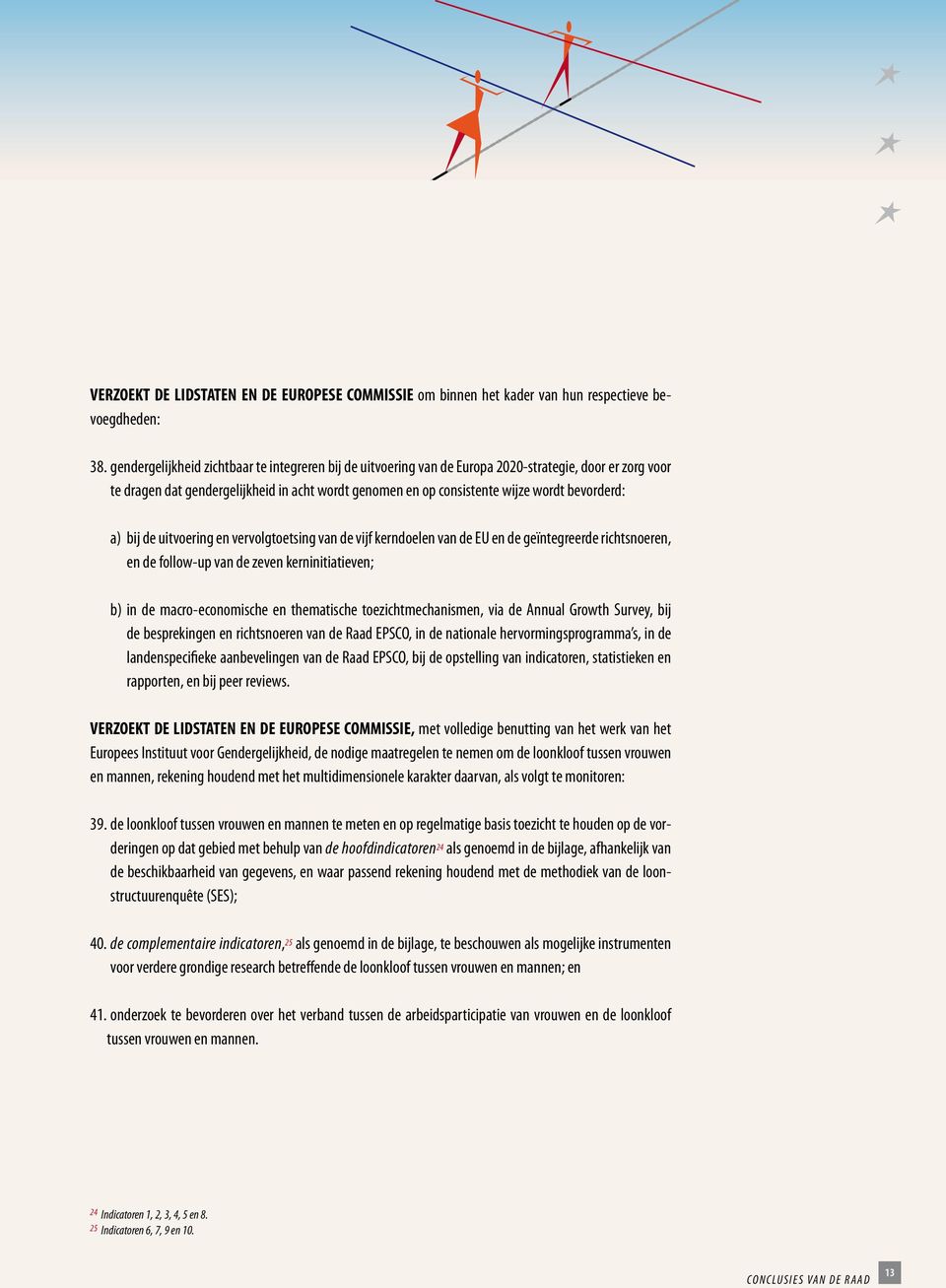 bevorderd: a) bij de uitvoering en vervolgtoetsing van de vijf kerndoelen van de EU en de geïntegreerde richtsnoeren, en de follow-up van de zeven kerninitiatieven; b) in de macro-economische en