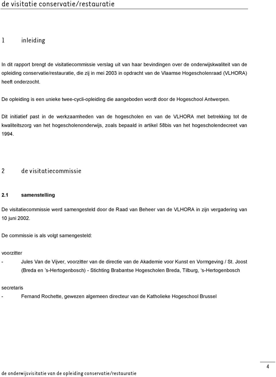 Dit initiatief past in de werkzaamheden van de hogescholen en van de VLHORA met betrekking tot de kwaliteitszorg van het hogescholenonderwijs, zoals bepaald in artikel 58bis van het