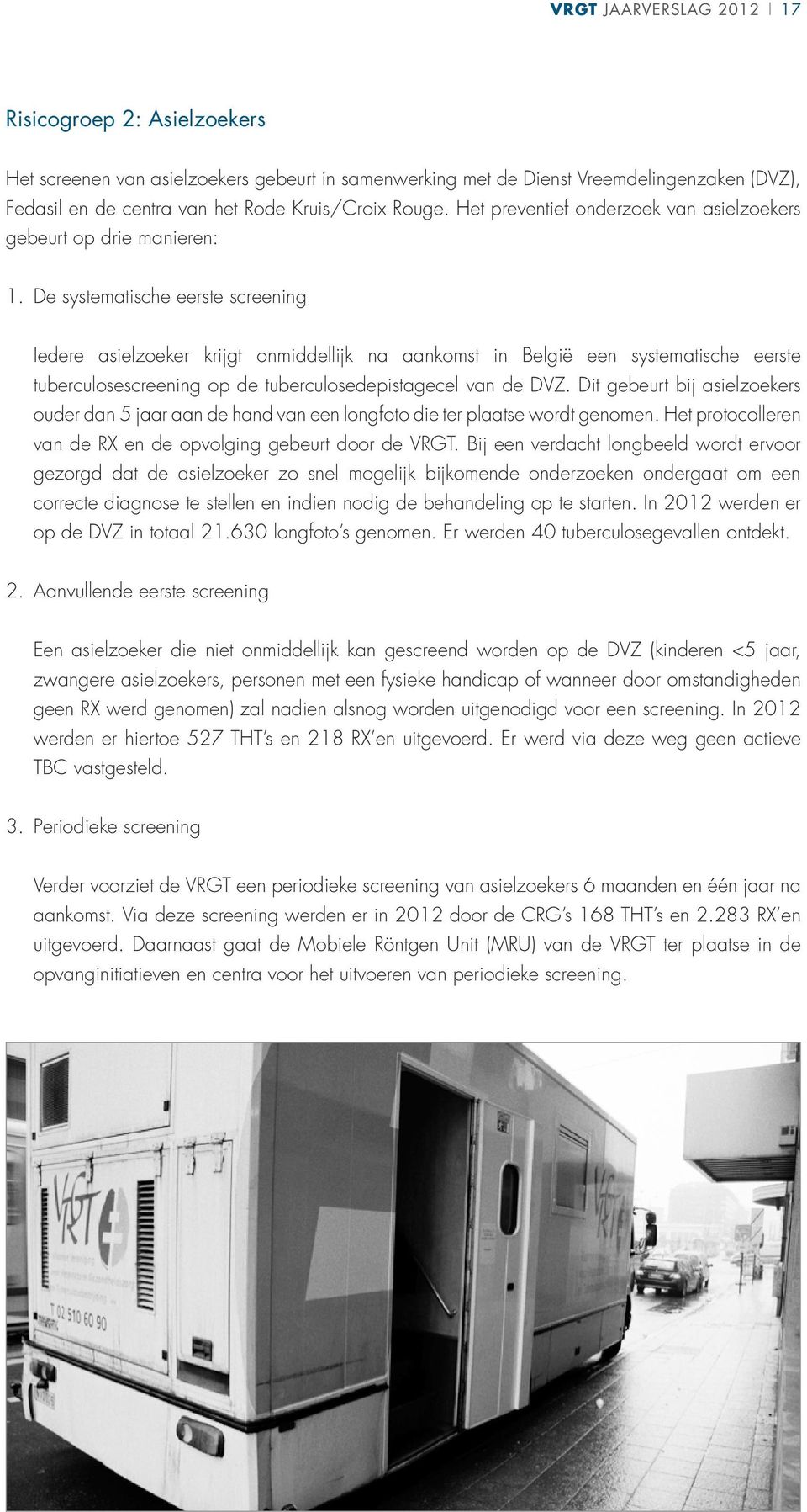 De systematische eerste screening Iedere asielzoeker krijgt onmiddellijk na aankomst in België een systematische eerste tuberculosescreening op de tuberculosedepistagecel van de DVZ.