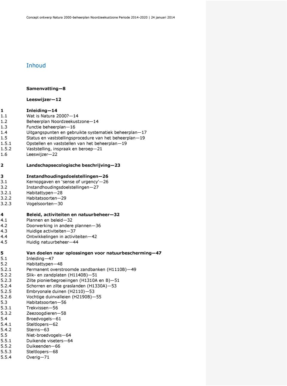 6 Leeswijzer 22 2 Landschapsecologische beschrijving 23 3 Instandhoudingsdoelstellingen 26 3.1 Kernopgaven en sense of urgency 26 3.2 Instandhoudingsdoelstellingen 27 3.2.1 Habitattypen 28 3.2.2 Habitatsoorten 29 3.