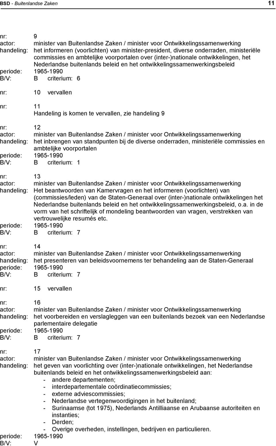 11 Handeling is komen te vervallen, zie handeling 9 12 actor: minister van Buitenlandse Zaken / minister voor Ontwikkelingssamenwerking handeling: het inbrengen van standpunten bij de diverse