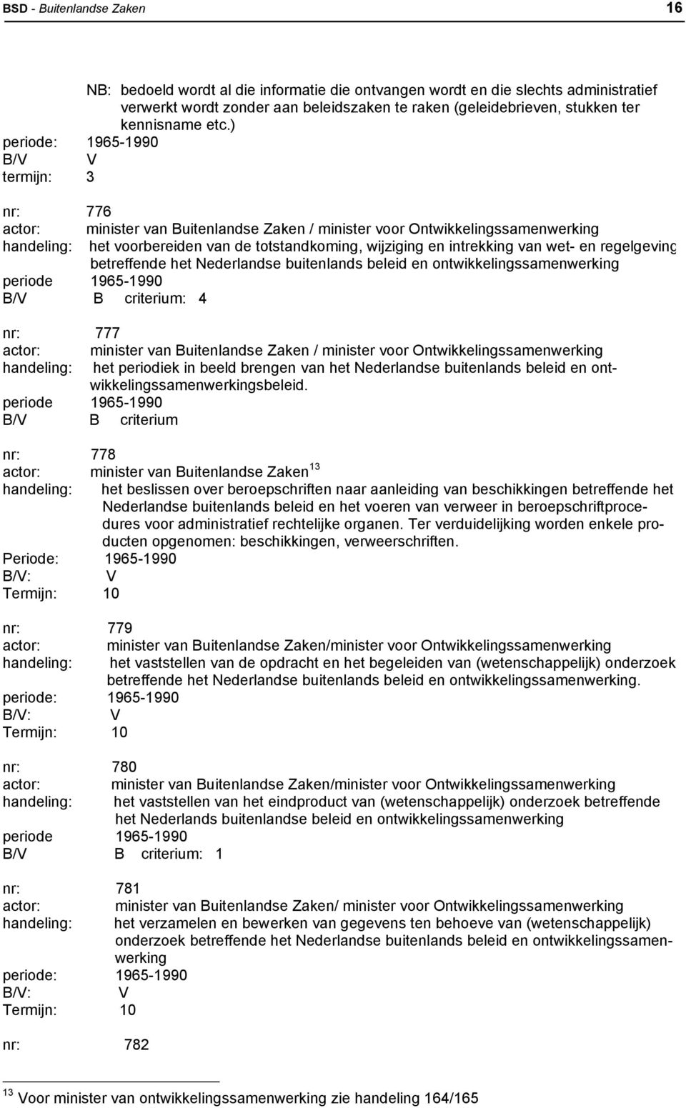 ) B/V V termijn: 3 776 actor: minister van Buitenlandse Zaken / minister voor Ontwikkelingssamenwerking handeling: het voorbereiden van de totstandkoming, wijziging en intrekking van wet- en