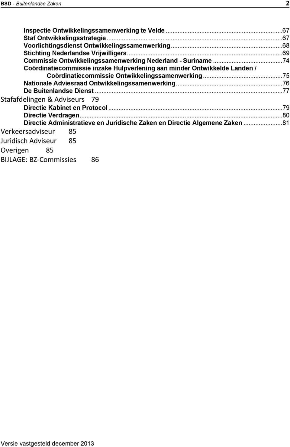 .. 74 Coördinatiecommissie inzake Hulpverlening aan minder Ontwikkelde Landen / Coördinatiecommissie Ontwikkelingssamenwerking... 75 Nationale Adviesraad Ontwikkelingssamenwerking.