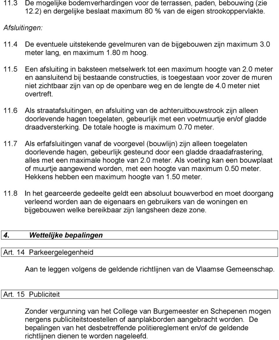 0 meter en aansluitend bij bestaande constructies, is toegestaan voor zover de muren niet zichtbaar zijn van op de openbare weg en de lengte de 4.0 meter niet overtreft. 11.