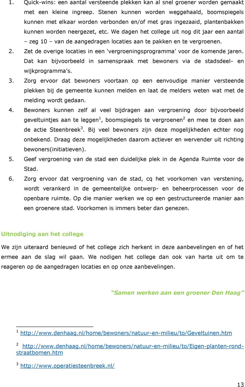 We dagen het college uit nog dit jaar een aantal zeg 10 van de aangedragen locaties aan te pakken en te vergroenen. 2. Zet de overige locaties in een vergroeningsprogramma voor de komende jaren.