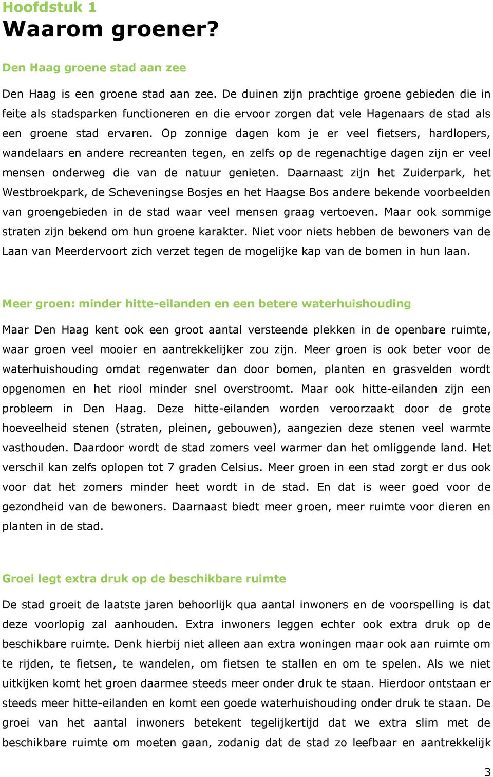 Op zonnige dagen kom je er veel fietsers, hardlopers, wandelaars en andere recreanten tegen, en zelfs op de regenachtige dagen zijn er veel mensen onderweg die van de natuur genieten.