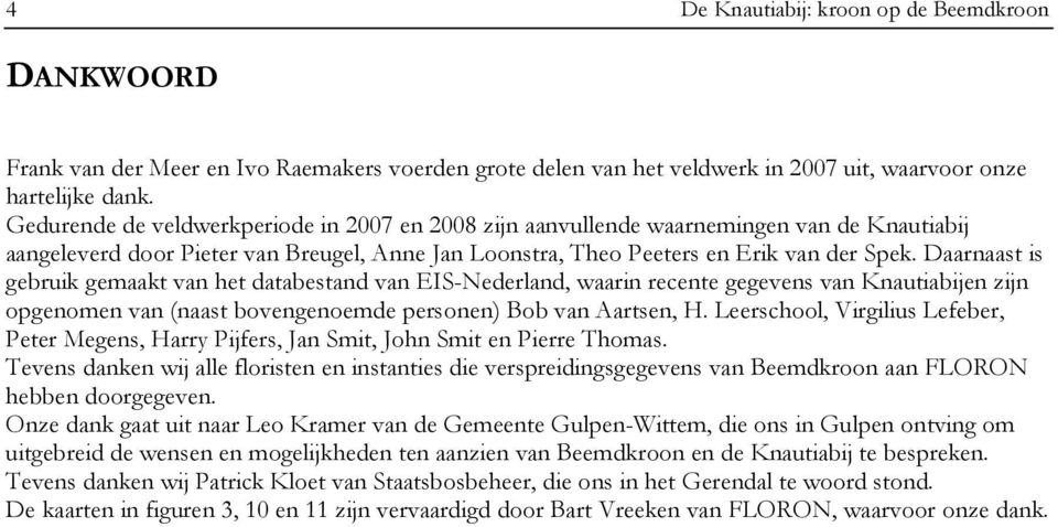 Daarnaast is gebruik gemaakt van het databestand van EIS-Nederland, waarin recente gegevens van Knautiabijen zijn opgenomen van (naast bovengenoemde personen) Bob van Aartsen, H.