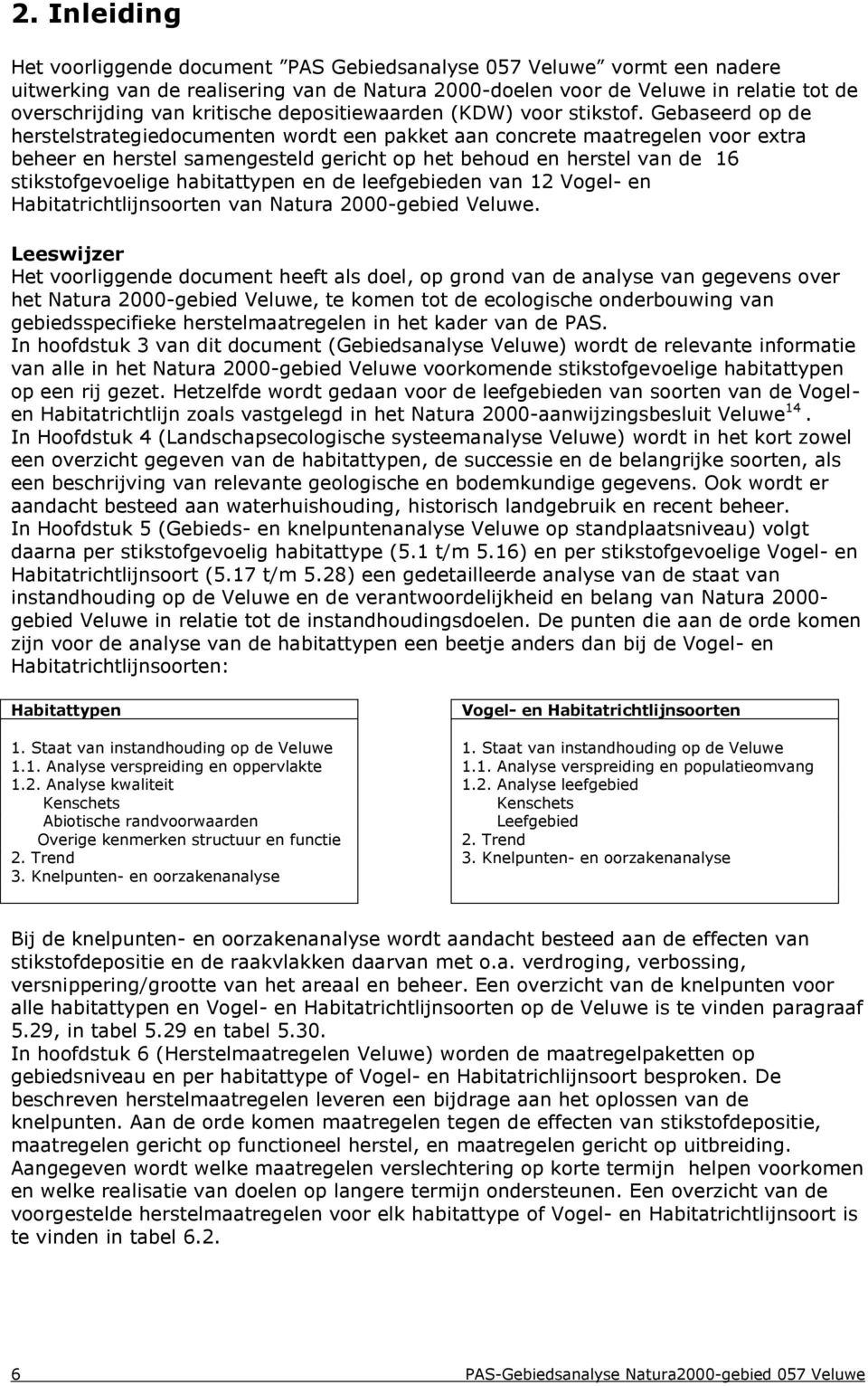 Gebaseerd op de herstelstrategiedocumenten wordt een pakket aan concrete maatregelen voor extra beheer en herstel samengesteld gericht op het behoud en herstel van de 16 stikstofgevoelige