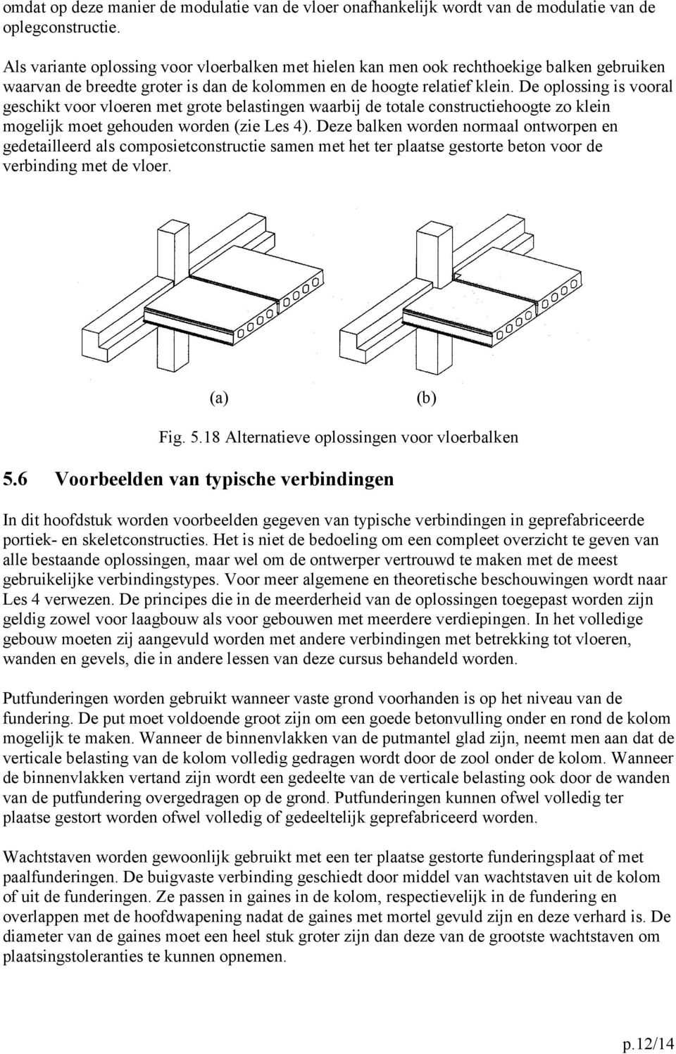 De oplossing is vooral geschikt voor vloeren met grote belastingen waarbij de totale constructiehoogte zo klein mogelijk moet gehouden worden (zie Les 4).