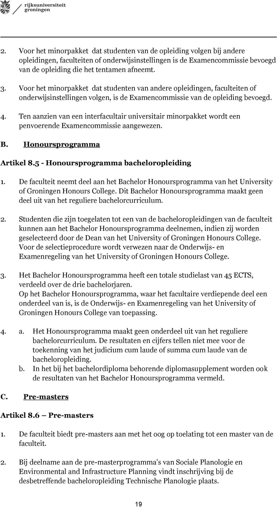 Ten aanzien van een interfacultair universitair minorpakket wordt een penvoerende Examencommissie aangewezen. B. Honoursprogramma Artikel 8.5 - Honoursprogramma bacheloropleiding 1.