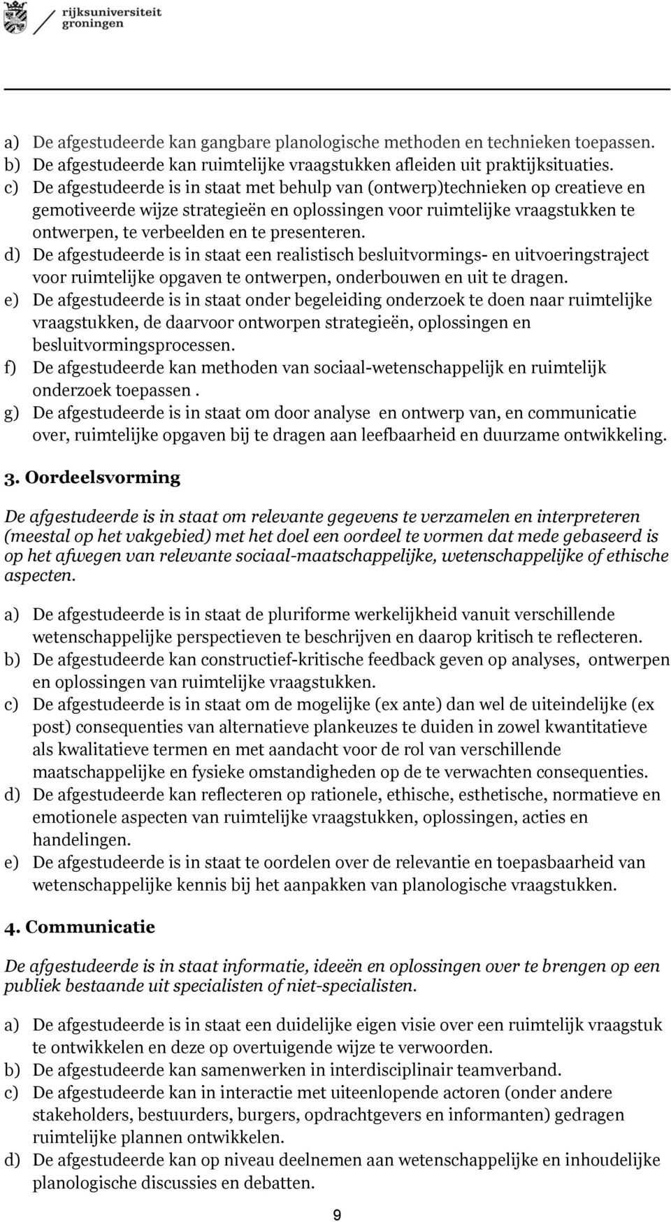 presenteren. d) De afgestudeerde is in staat een realistisch besluitvormings- en uitvoeringstraject voor ruimtelijke opgaven te ontwerpen, onderbouwen en uit te dragen.