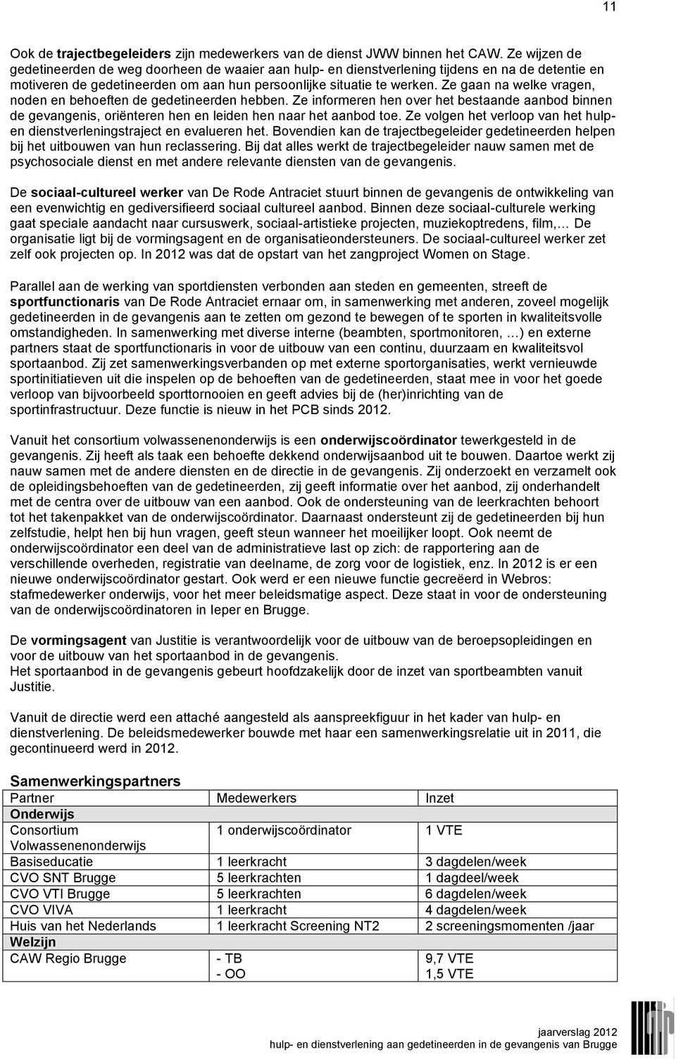 Ze gaan na welke vragen, noden en behoeften de gedetineerden hebben. Ze informeren hen over het bestaande aanbod binnen de gevangenis, oriënteren hen en leiden hen naar het aanbod toe.