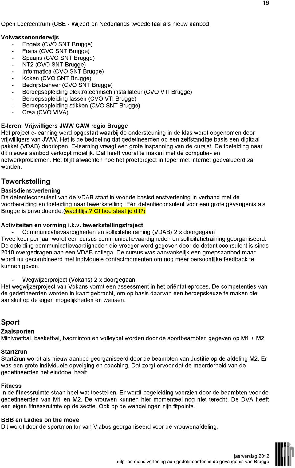 SNT Brugge) - Beroepsopleiding elektrotechnisch installateur (CVO VTI Brugge) - Beroepsopleiding lassen (CVO VTI Brugge) - Beroepsopleiding stikken (CVO SNT Brugge) - Crea (CVO VIVA) E-leren: