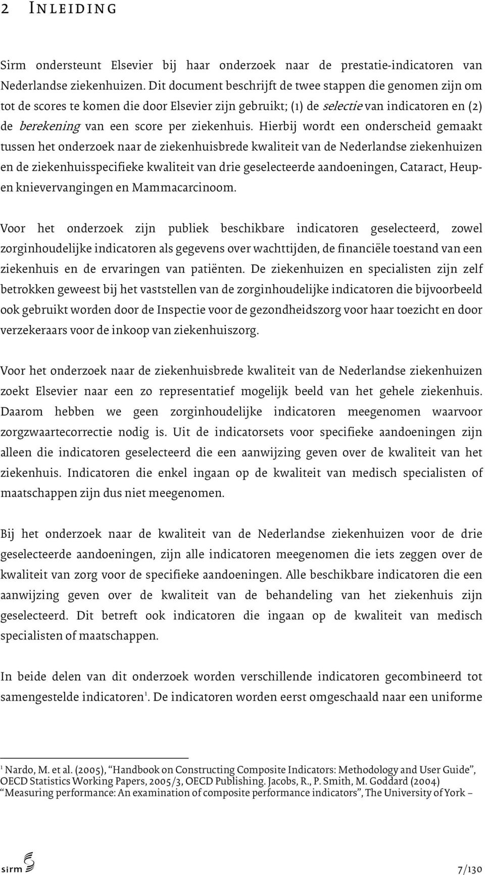 Hierbij wordt een onderscheid gemaakt tussen het onderzoek naar de ziekenhuisbrede kwaliteit van de Nederlandse ziekenhuizen en de ziekenhuisspecifieke kwaliteit van drie geselecteerde aandoeningen,