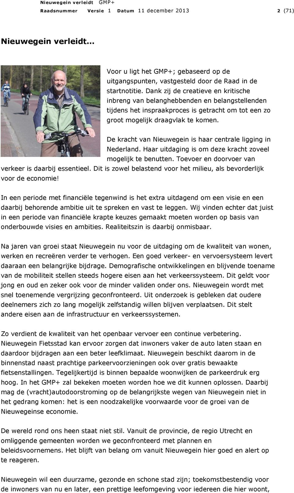 De kracht van Nieuwegein is haar centrale ligging in Nederland. Haar uitdaging is om deze kracht zoveel mogelijk te benutten. Toevoer en doorvoer van verkeer is daarbij essentieel.
