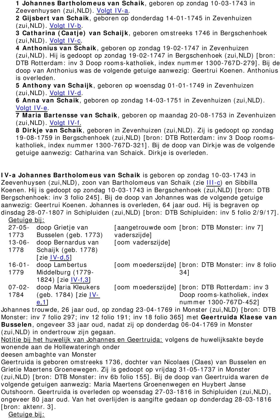 Hij is gedoopt op zondag 19-02-1747 in Bergschenhoek (zui,nld) [bron: DTB Rotterdam: inv 3 Doop rooms-katholiek, index nummer 1300-767D-279].