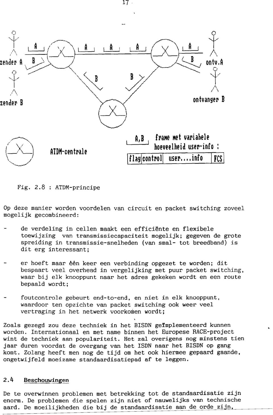 transmissiecapaciteit mogelijkj gegeven de grote spreiding in transmissie-snelheden (van smal- tot breedband) is dit erg interessantj er hoeft maar een keer een verbinding opgezet te wordenj dit