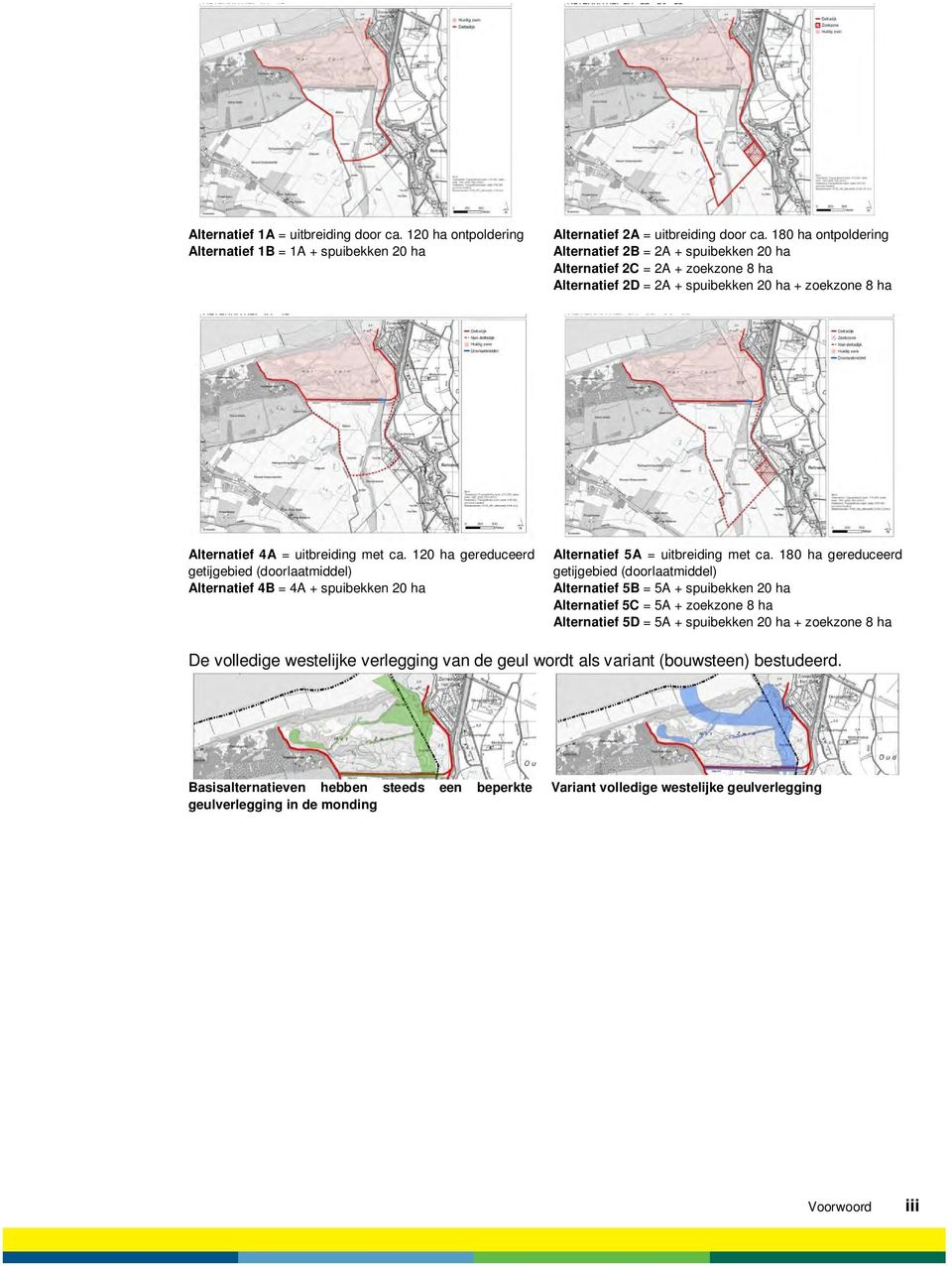 120 ha gereduceerd getijgebied (doorlaatmiddel) Alternatief 4B = 4A + spuibekken 20 ha Alternatief 5A = uitbreiding met ca.