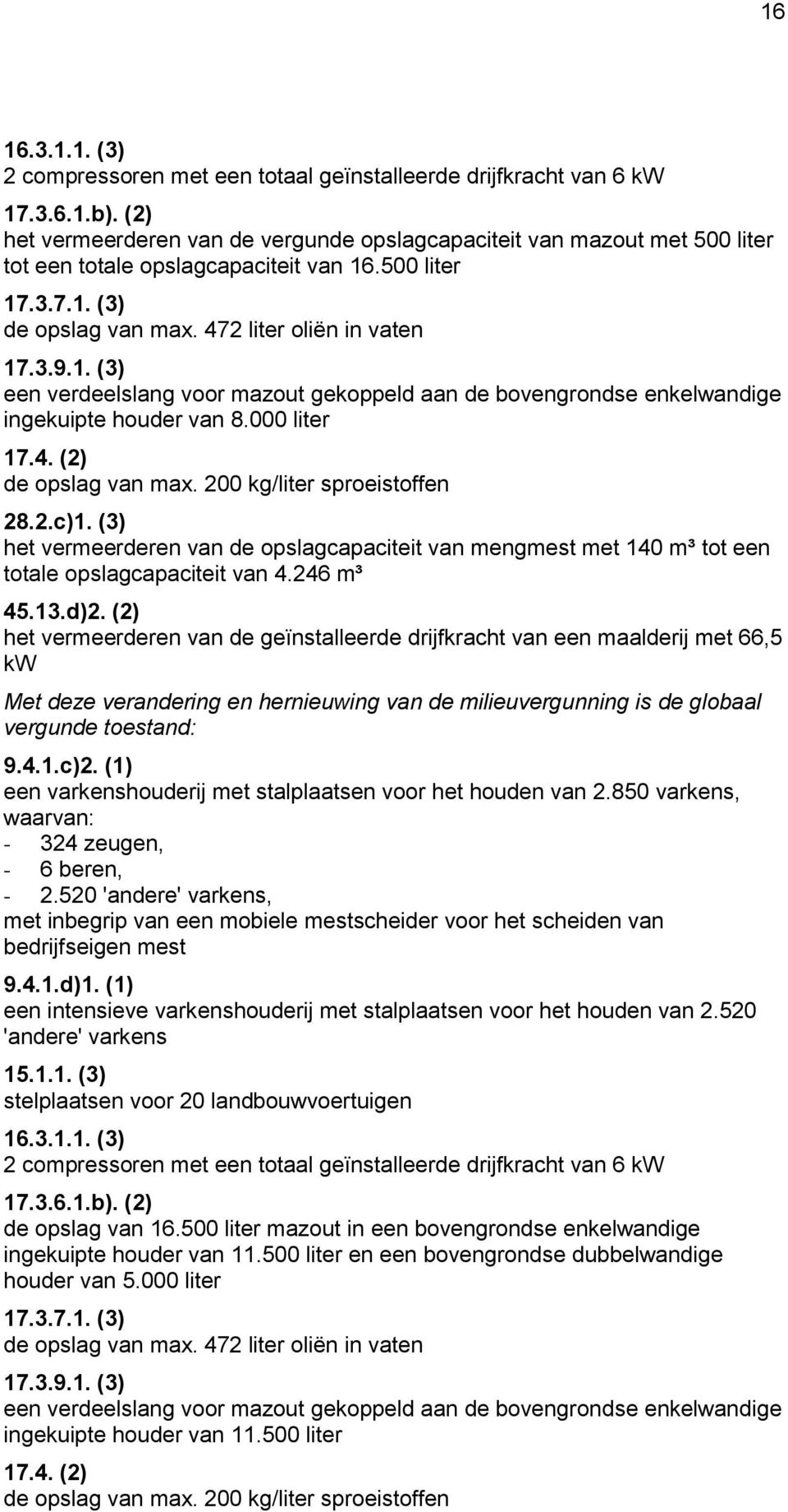 .500 liter 17.3.7.1. (3) de opslag van max. 472 liter oliën in vaten 17.3.9.1. (3) een verdeelslang voor mazout gekoppeld aan de bovengrondse enkelwandige ingekuipte houder van 8.000 liter 17.4. (2) de opslag van max.