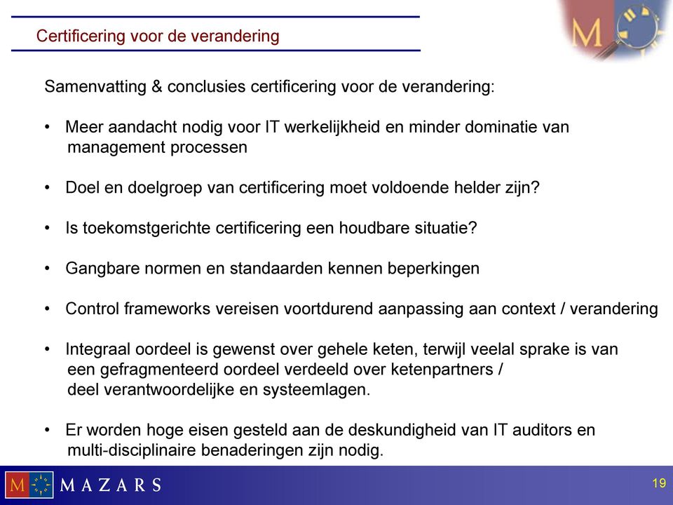 Gangbare normen en standaarden kennen beperkingen Control frameworks vereisen voortdurend aanpassing aan context / verandering Integraal oordeel is gewenst over gehele keten,