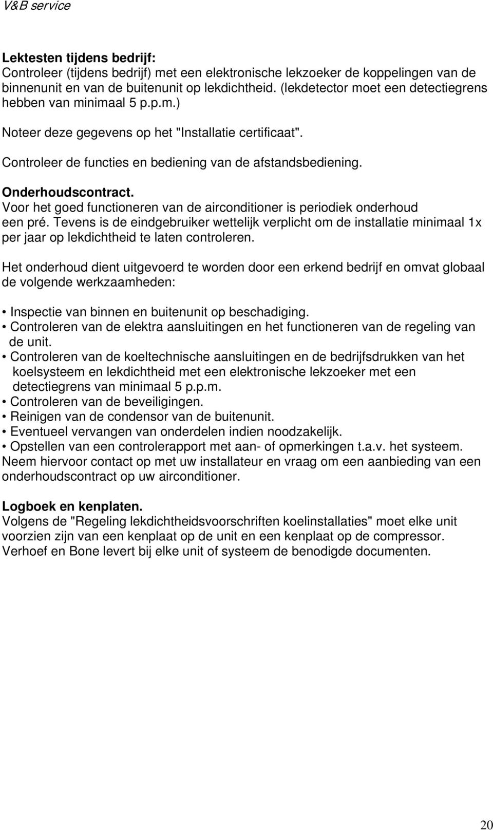 Onderhoudscontract. Voor het goed functioneren van de airconditioner is periodiek onderhoud een pré.