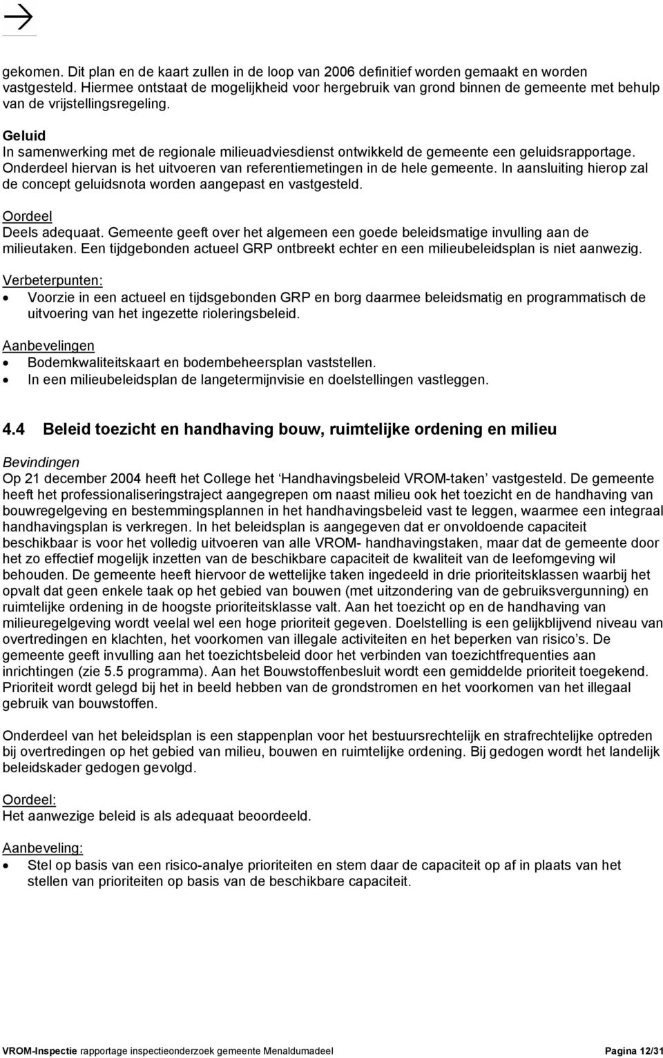 Geluid In samenwerking met de regionale milieuadviesdienst ontwikkeld de gemeente een geluidsrapportage. Onderdeel hiervan is het uitvoeren van referentiemetingen in de hele gemeente.