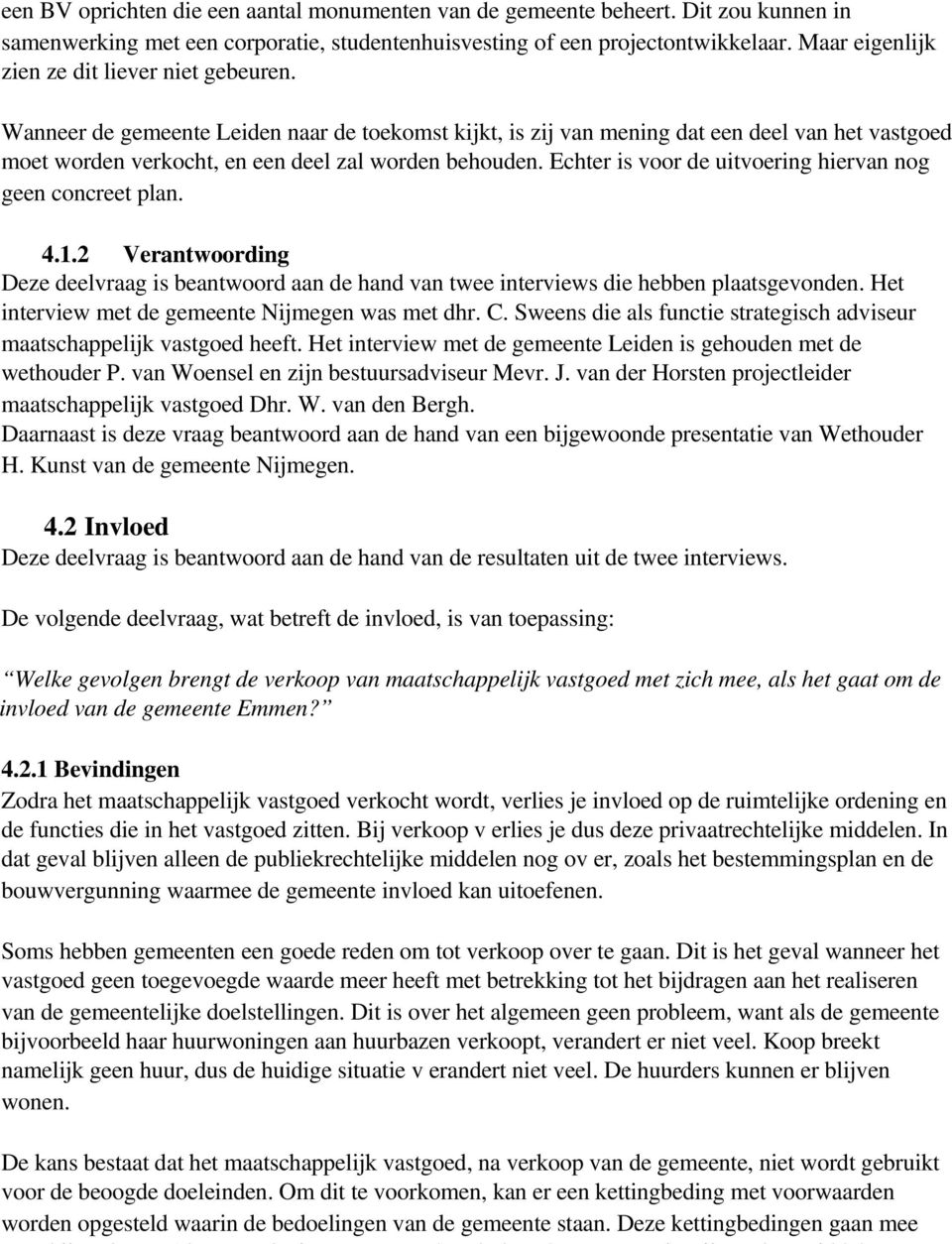 Wanneer de gemeente Leiden naar de toekomst kijkt, is zij van mening dat een deel van het vastgoed moet worden verkocht, en een deel zal worden behouden.