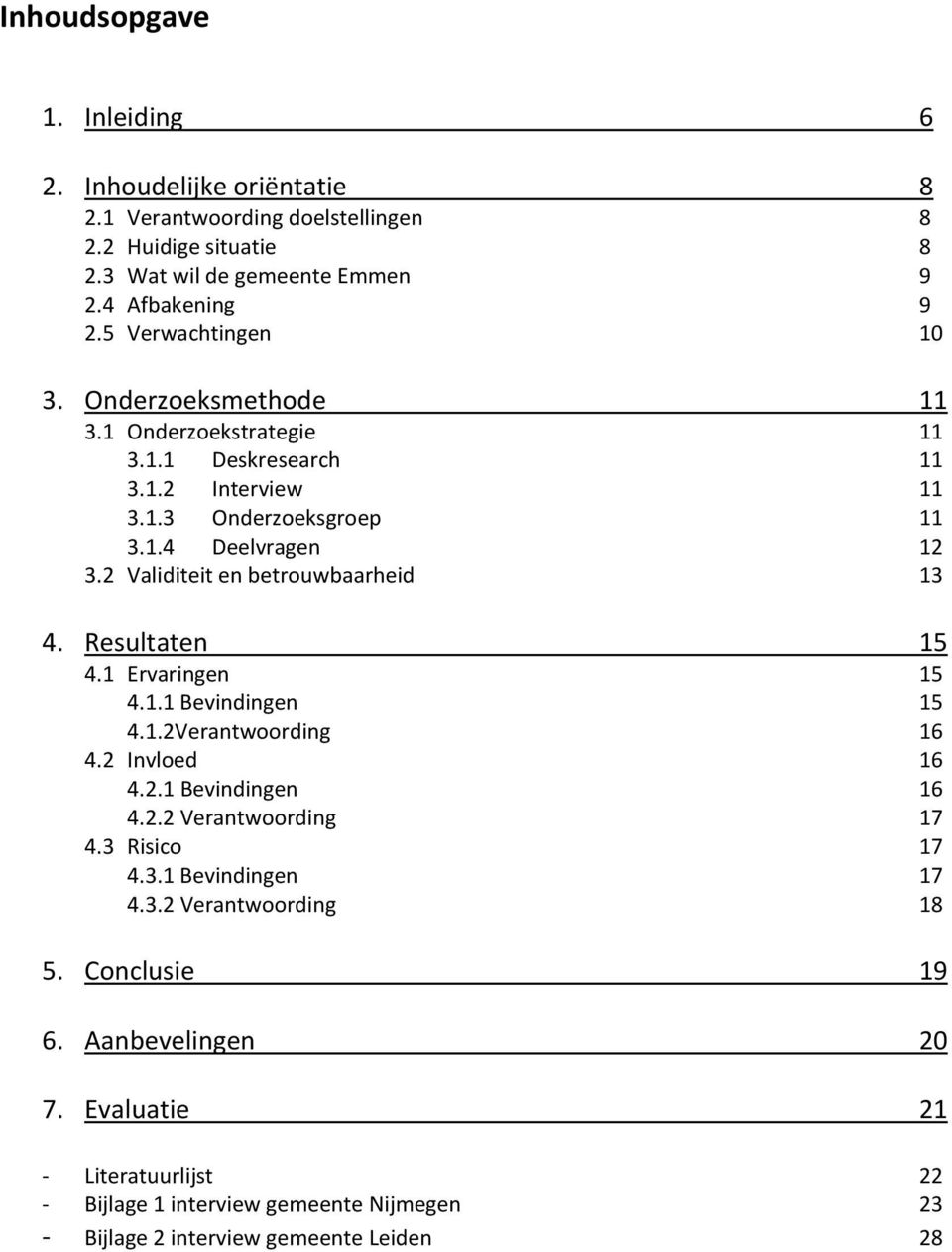 2 Validiteit en betrouwbaarheid 13 4. Resultaten 15 4.1 Ervaringen 15 4.1.1 Bevindingen 15 4.1.2Verantwoording 16 4.2 Invloed 16 4.2.1 Bevindingen 16 4.2.2 Verantwoording 17 4.