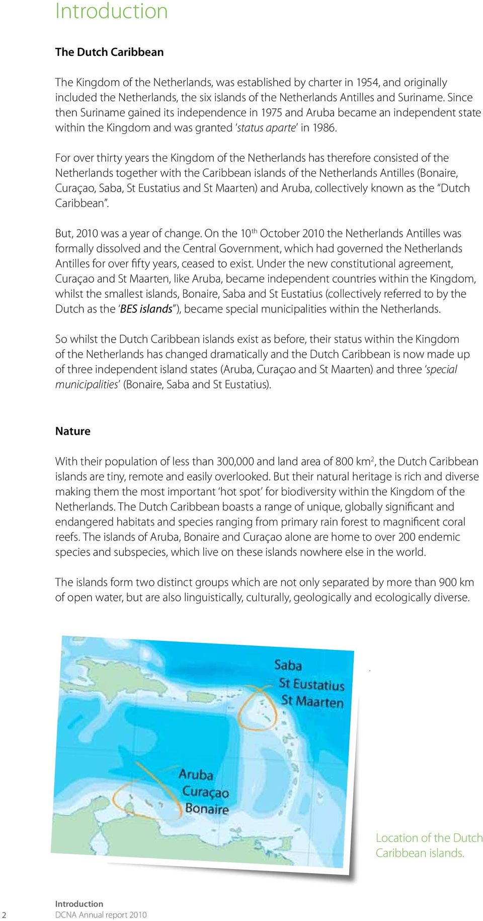 For over thirty years the Kingdom of the Netherlands has therefore consisted of the Netherlands together with the Caribbean islands of the Netherlands Antilles (Bonaire, Curaçao, Saba, St Eustatius