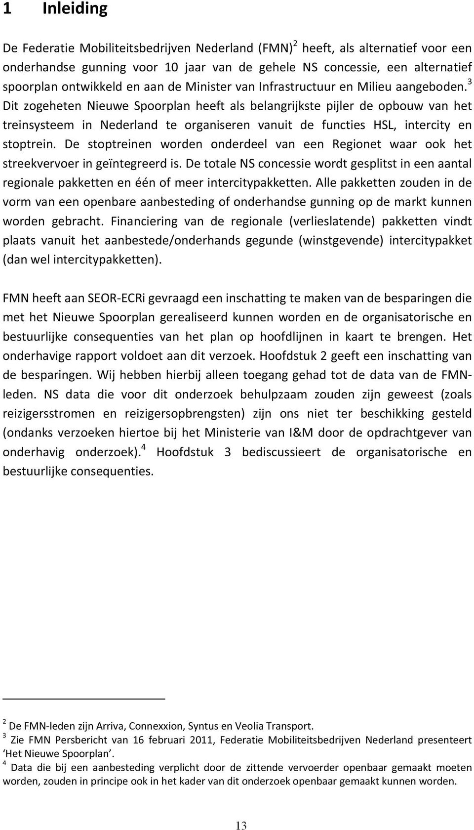 3 Dit zogeheten Nieuwe Spoorplan heeft als belangrijkste pijler de opbouw van het treinsysteem in Nederland te organiseren vanuit de functies HSL, intercity en stoptrein.