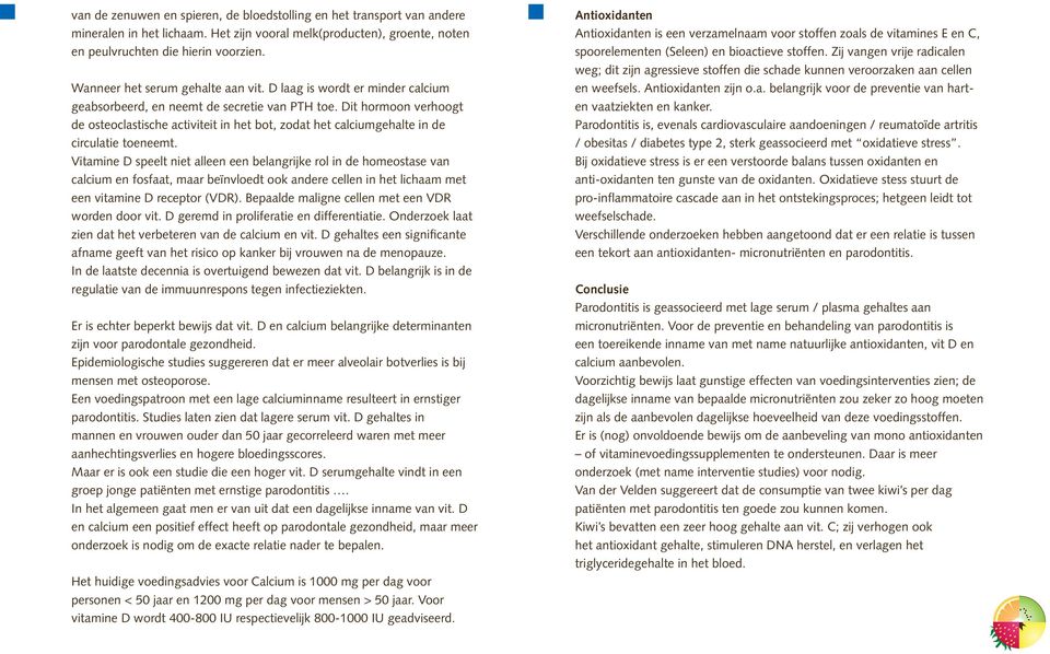 Dit hormoon verhoogt de osteoclastische activiteit in het bot, zodat het calciumgehalte in de circulatie toeneemt.