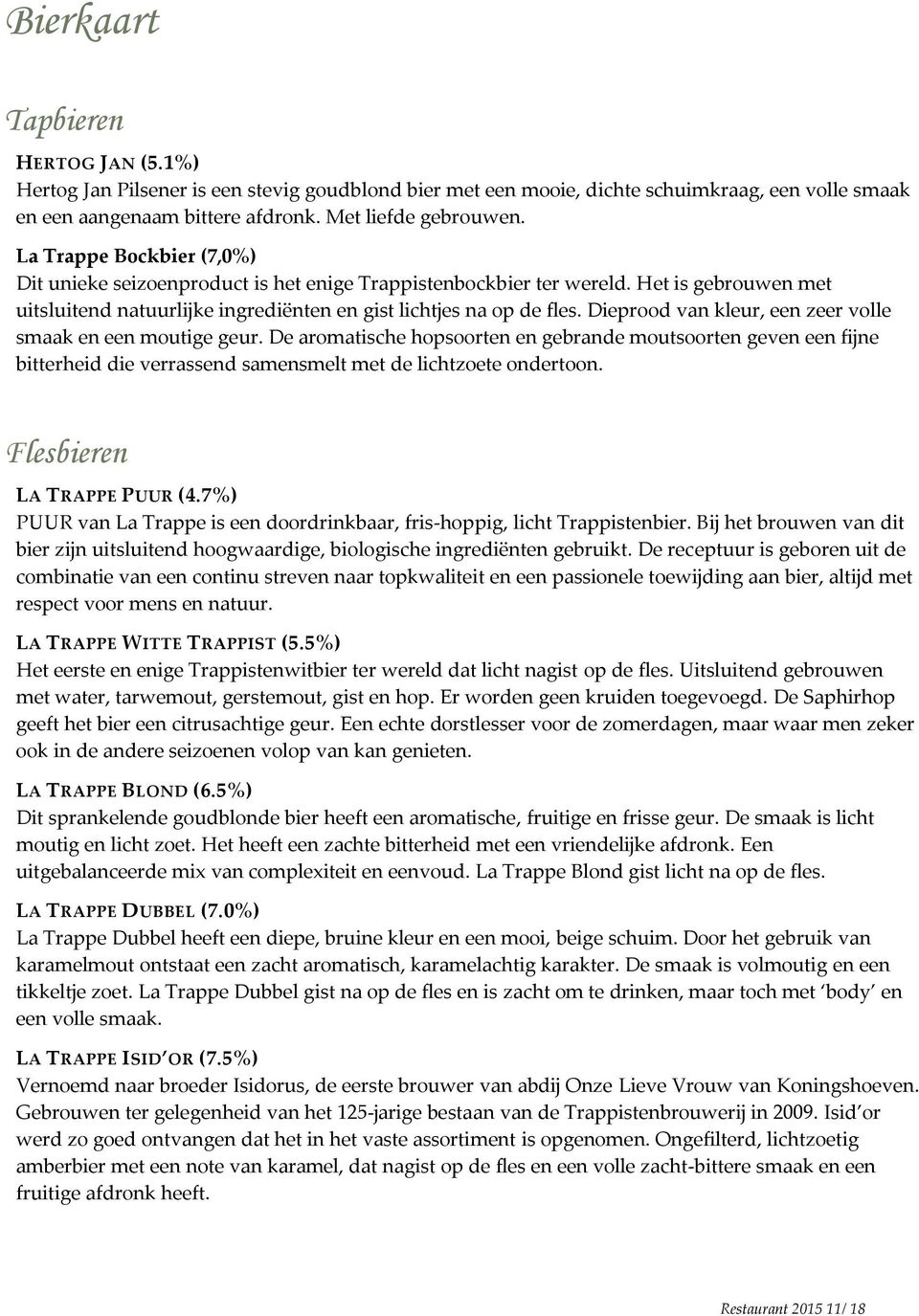 Dieprood van kleur, een zeer volle smaak en een moutige geur. De aromatische hopsoorten en gebrande moutsoorten geven een fijne bitterheid die verrassend samensmelt met de lichtzoete ondertoon.