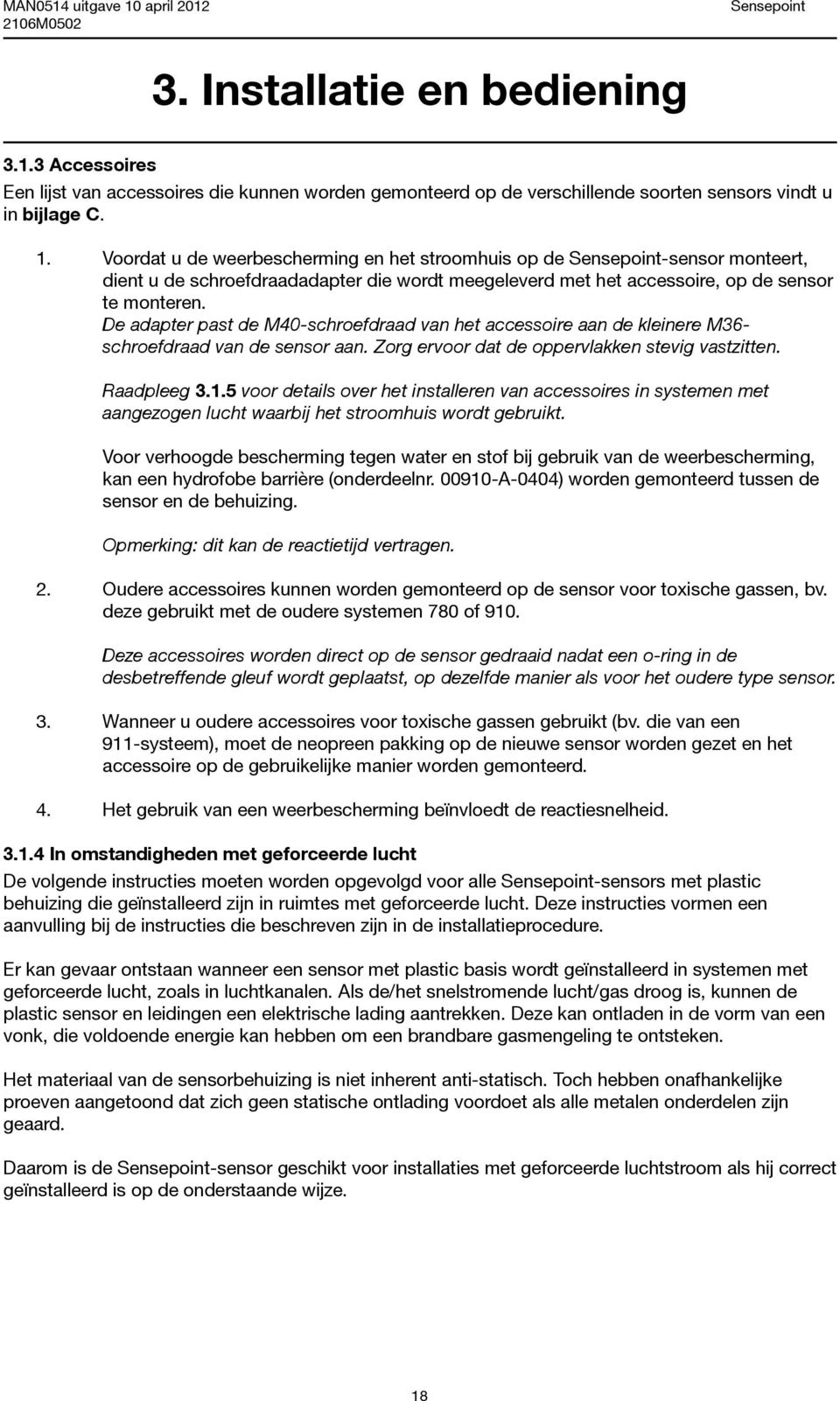 De adapter past de M40-schroefdraad van het accessoire aan de kleinere M36- schroefdraad van de sensor aan. Zorg ervoor dat de oppervlakken stevig vastzitten. Raadpleeg 3.1.