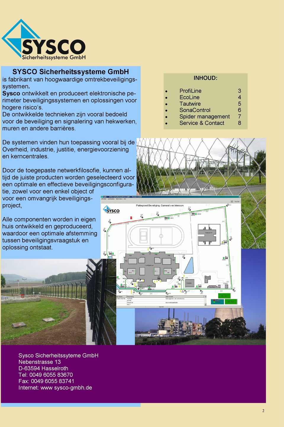 INHOUD: ProfiLine EcoLine Tautwire SonaControl Spider management Service & Contact 3 4 5 6 7 8 De systemen vinden hun toepassing vooral bij de Overheid, industrie, justitie, energievoorziening en