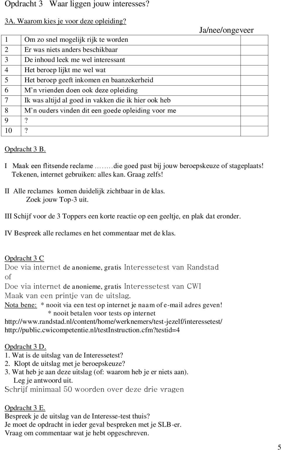 doen ook deze opleiding 7 Ik was altijd al goed in vakken die ik hier ook heb 8 M n ouders vinden dit een goede opleiding voor me 9? 10? Ja/nee/ongeveer Opdracht 3 B. I Maak een flitsende reclame.