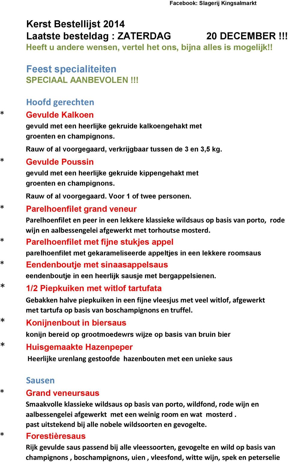 Rauw of al voorgegaard, verkrijgbaar tussen de 3 en 3,5 kg. * Gevulde Poussin gevuld met een heerlijke gekruide kippengehakt met groenten en champignons. Rauw of al voorgegaard.