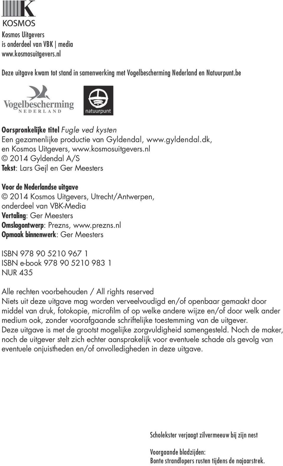 nl 2014 Gyldendal A/S Tekst: Lars Gejl en Ger Meesters Voor de Nederlandse uitgave 2014 Kosmos Uitgevers, Utrecht/Antwerpen, onderdeel van VBK-Media Vertaling: Ger Meesters Omslagontwerp: Prezns, www.