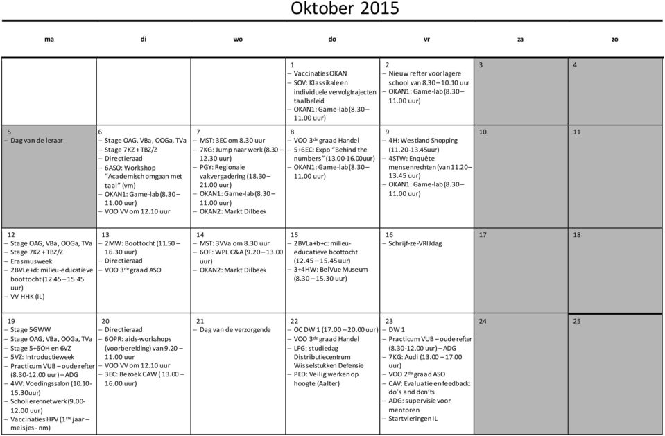 30 7KG: Jump naar werk (8.30.30 ) PGY: Regionale vakvergadering (8.30.00 ) OKAN: Game-lab (8.30.00 ) OKAN: Markt Dilbeek 8 5+6EC: Expo Behind the numbers (3.00-6.00) OKAN: Game-lab (8.30.00 ) 9 4H: Westland Shopping (.