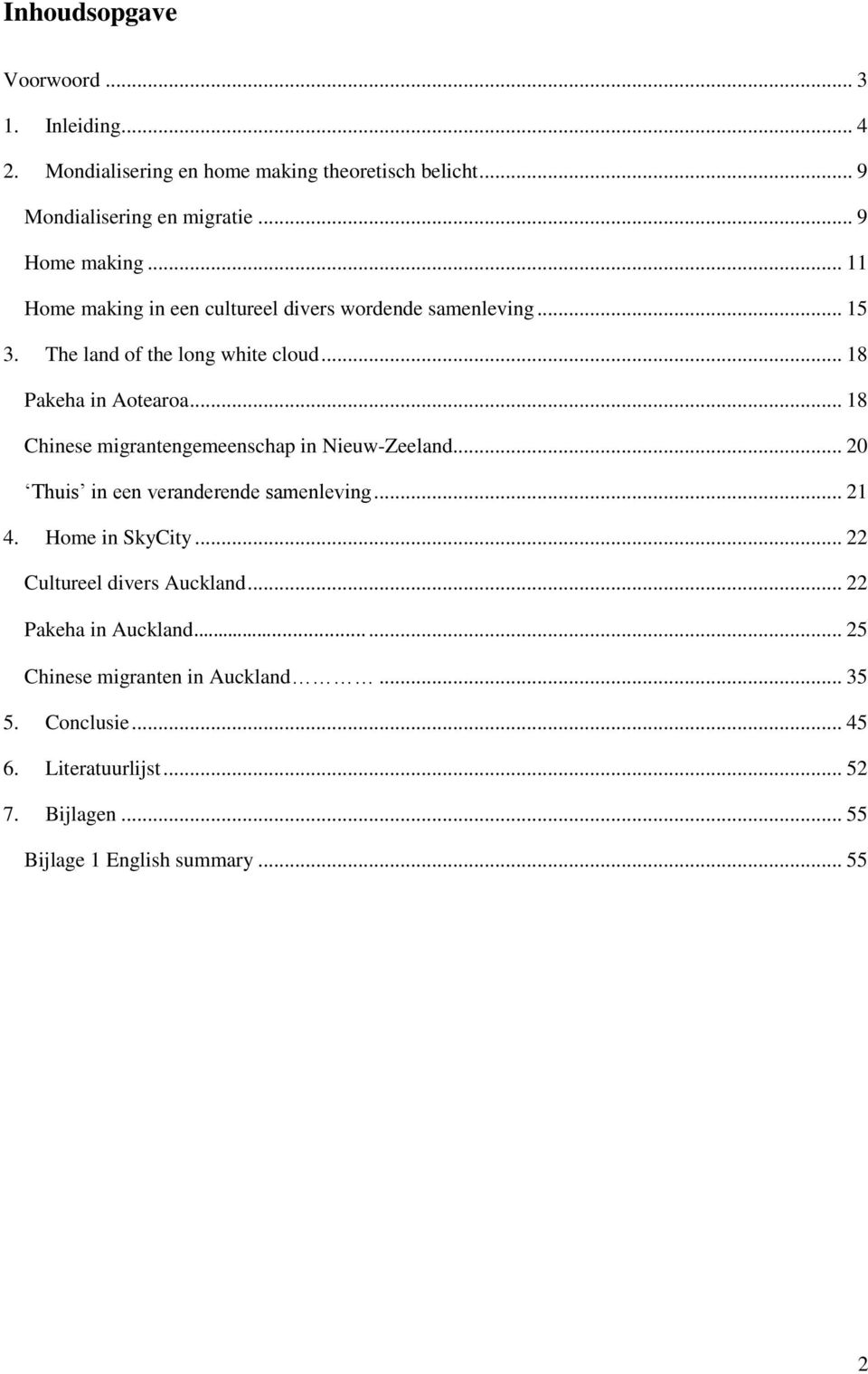 .. 18 Chinese migrantengemeenschap in Nieuw-Zeeland... 20 Thuis in een veranderende samenleving... 21 4. Home in SkyCity.