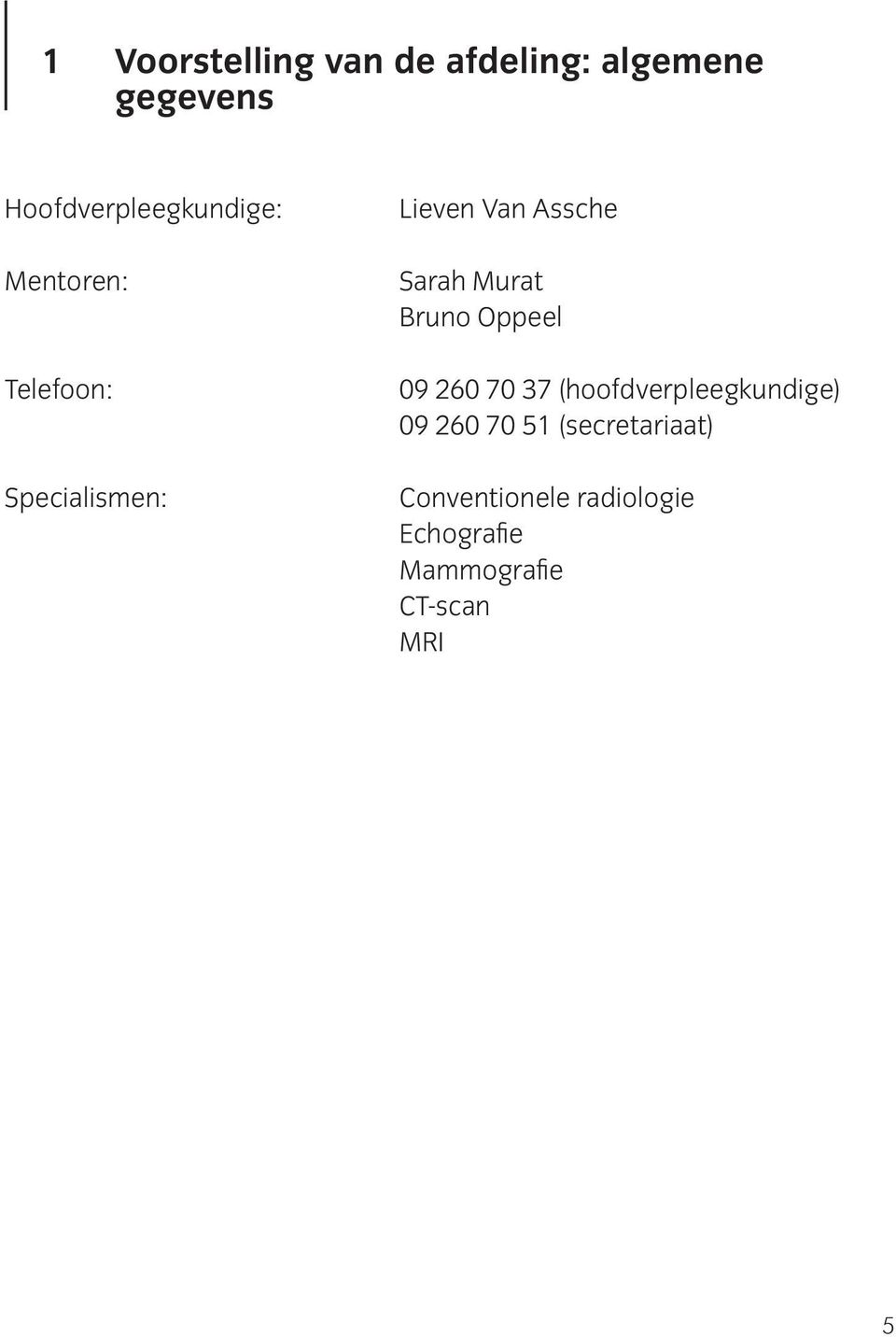 Assche Sarah Murat Bruno Oppeel 09 260 70 37 (hoofdverpleegkundige)