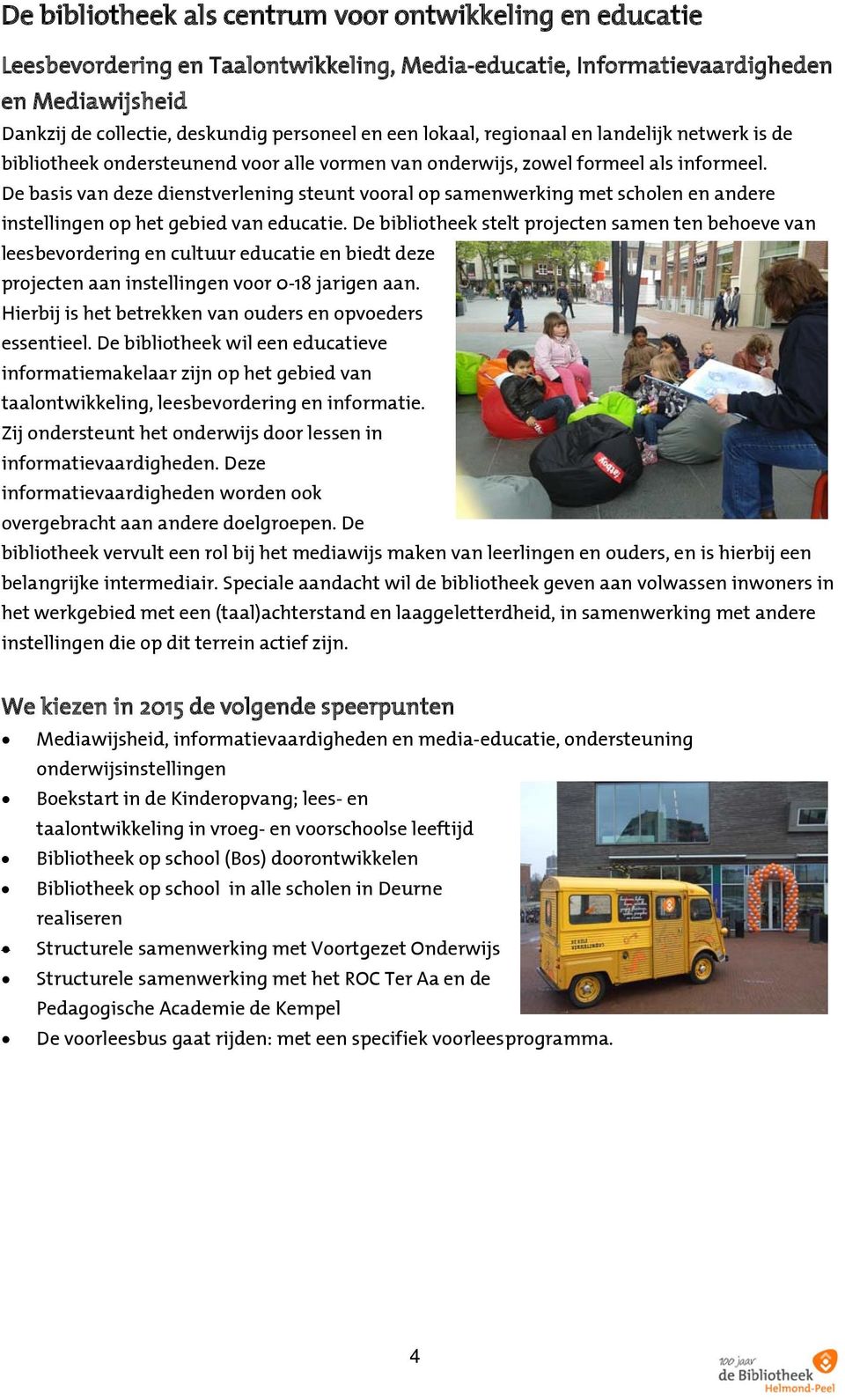 De basis van deze dienstverlening steunt vooral op samenwerking met scholen en andere instellingen op het gebied van educatie.