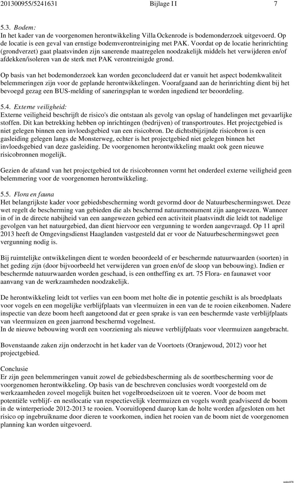 Voordat op de locatie herinrichting (grondverzet) gaat plaatsvinden zijn sanerende maatregelen noodzakelijk middels het verwijderen en/of afdekken/isoleren van de sterk met PAK verontreinigde grond.