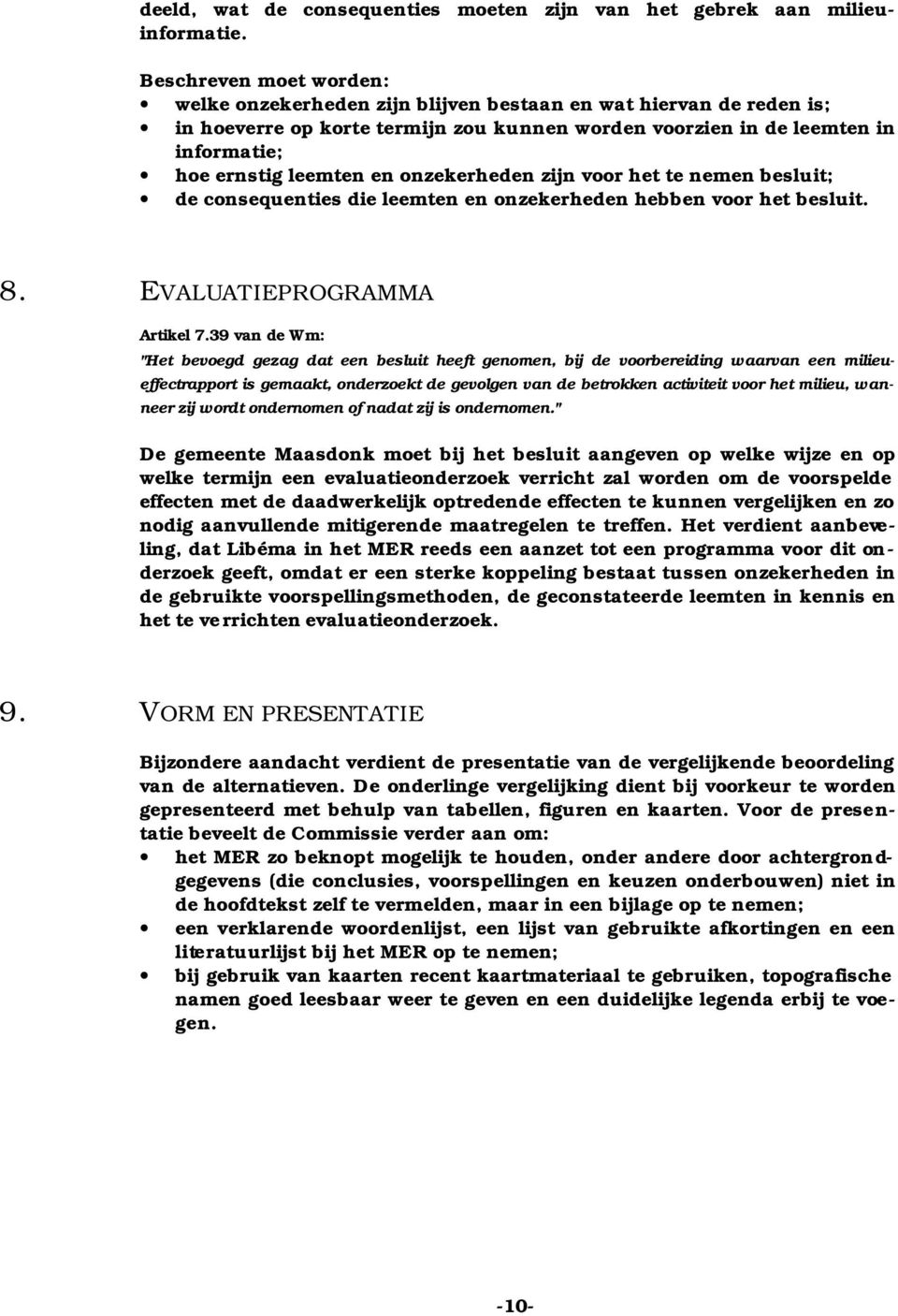 onzekerheden zijn voor het te nemen besluit; de consequenties die leemten en onzekerheden hebben voor het besluit. 8. EVALUATIEPROGRAMMA Artikel 7.