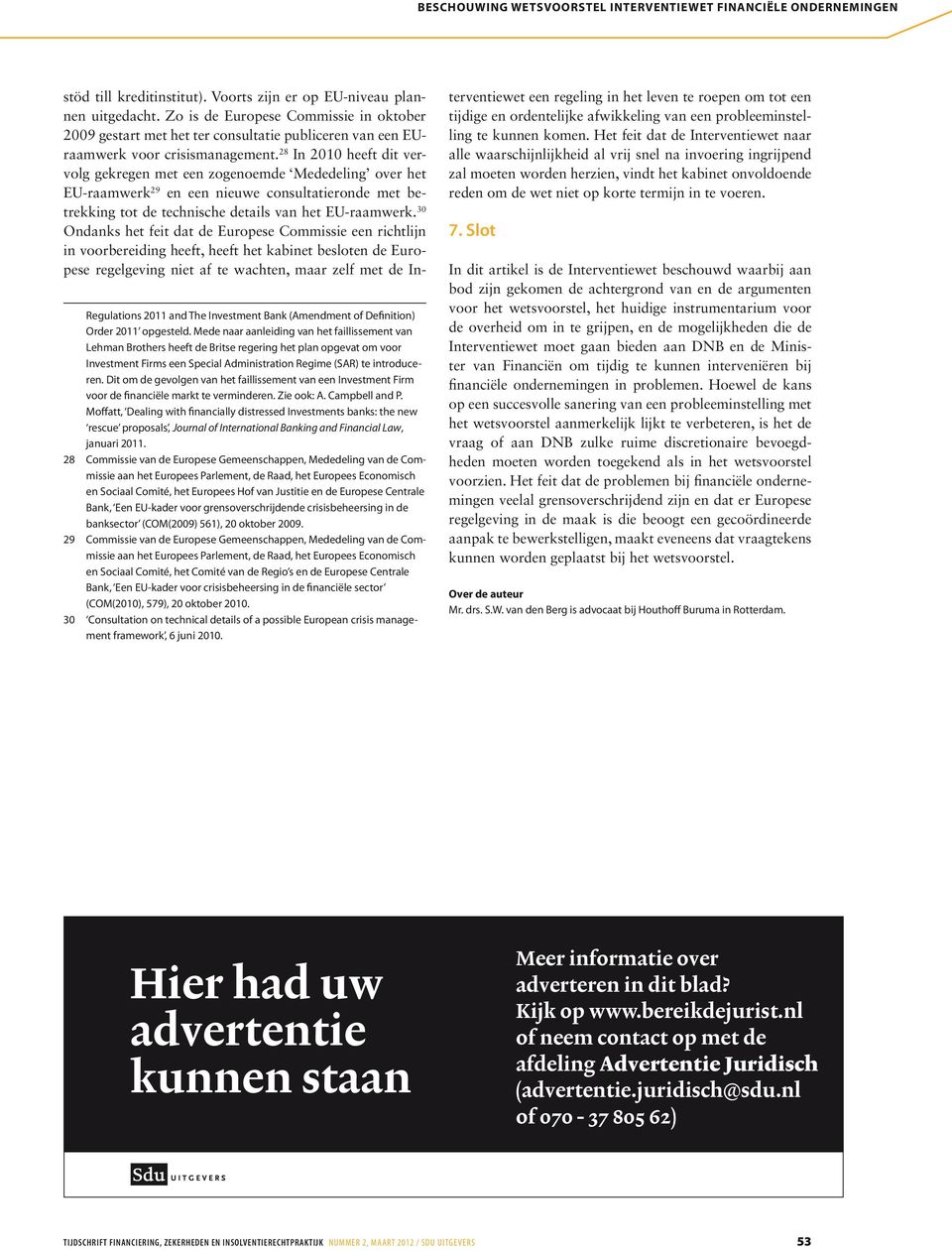 28 In 2010 heeft dit vervolg gekregen met een zogenoemde Mededeling over het EU-raamwerk 29 en een nieuwe consultatieronde met betrekking tot de technische details van het EU-raamwerk.